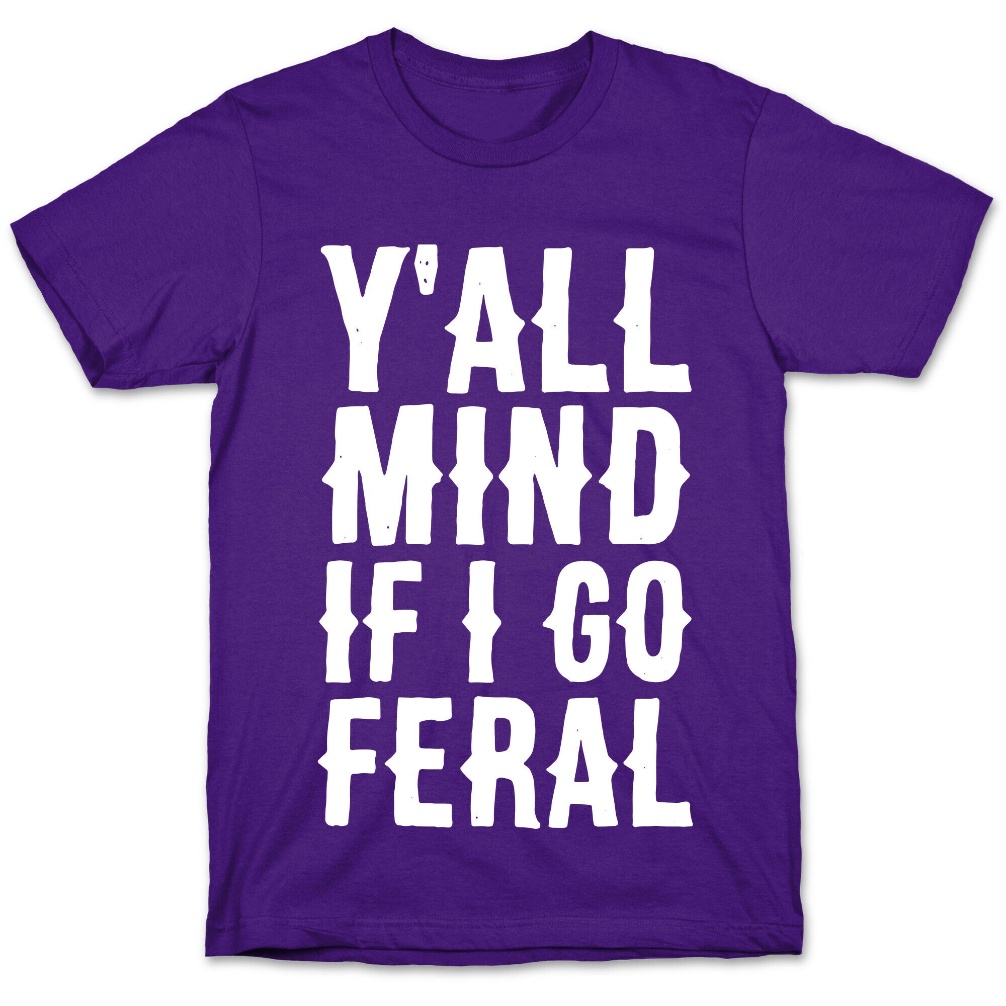 Y'all Mind if I Go Feral T-Shirt